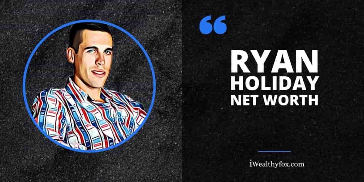 Ryan Holiday Net Worth iwealthyfox