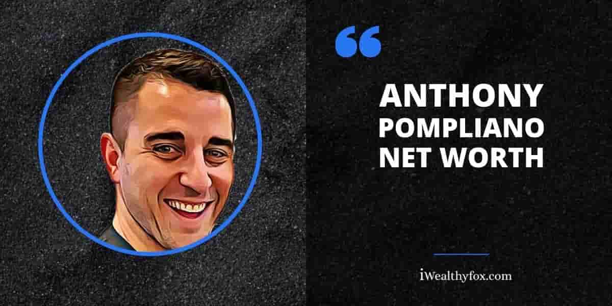 Net Worth of Anthony pompliano iWealthyfox