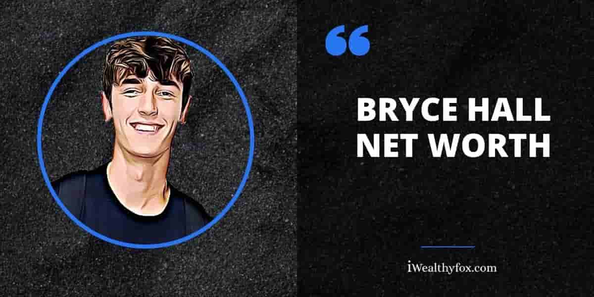 Net Worth of Bryce Hall iWealthyfox