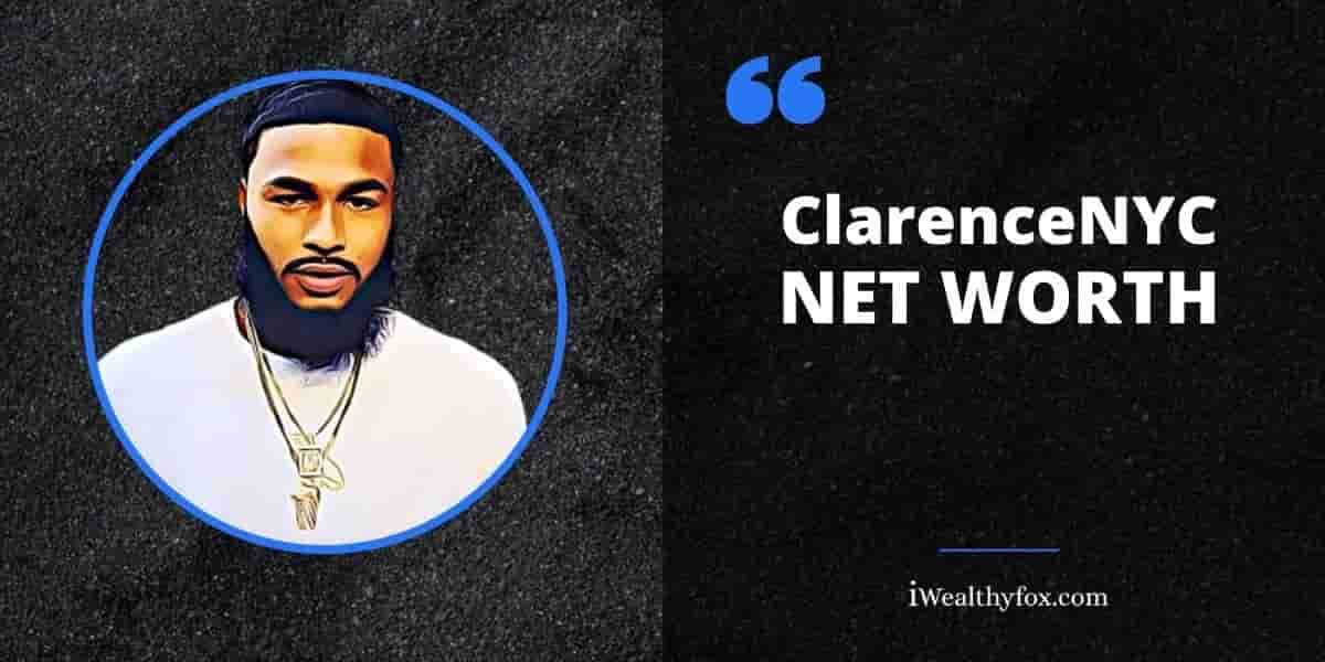 Net Worth of ClarenceNYC TV iWealthyfox