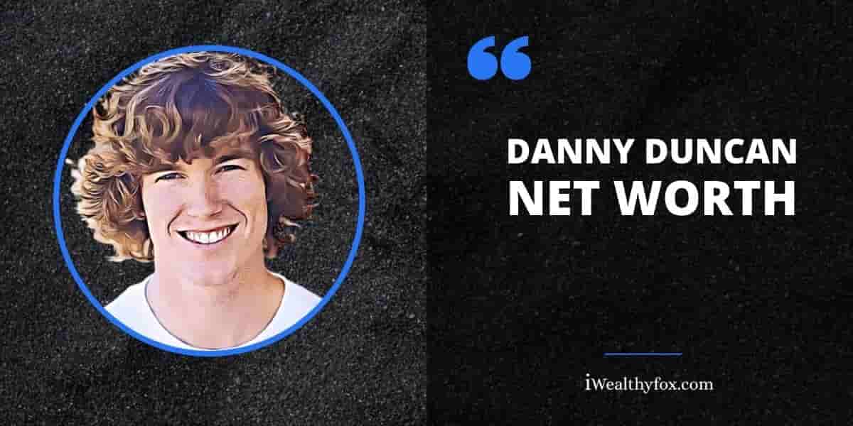 Net Worth of Danny Duncan iWealthyfox