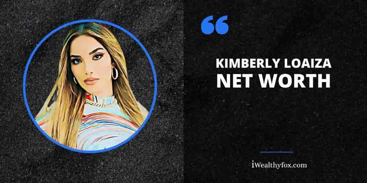 Net Worth of Kimberly Loaiza iWealthyfox