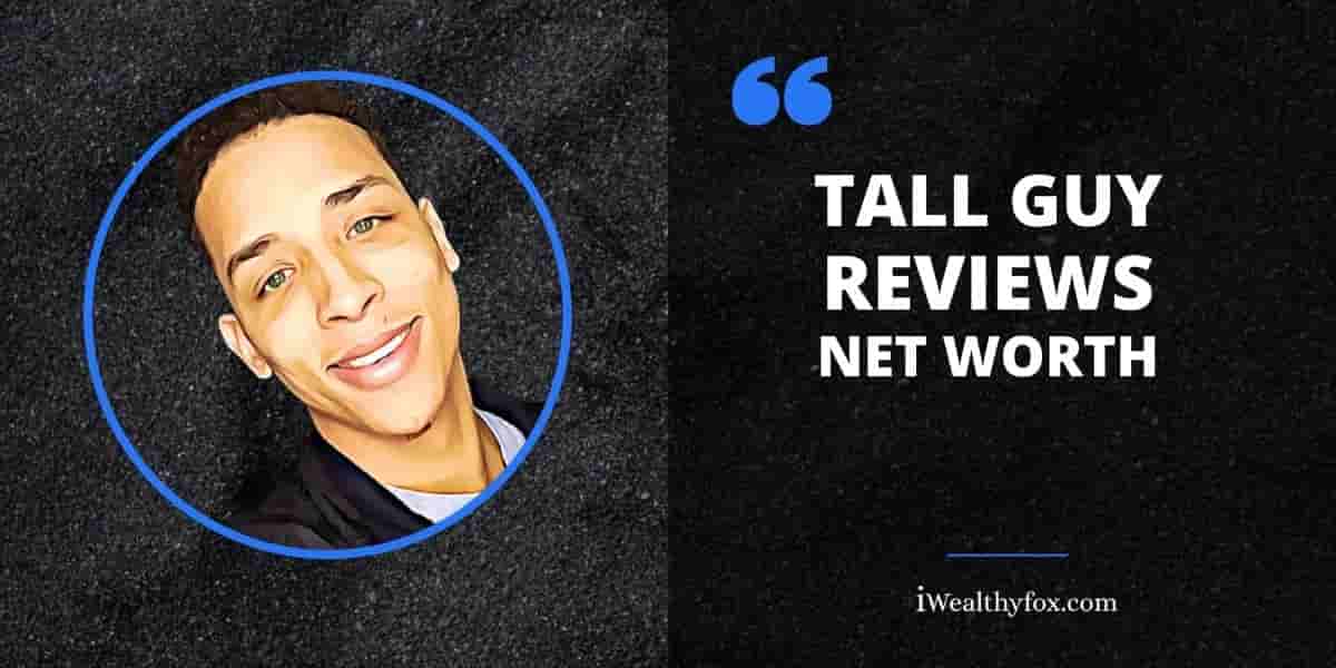 Net Worth of Tall Guy Reviews iWealthyfox