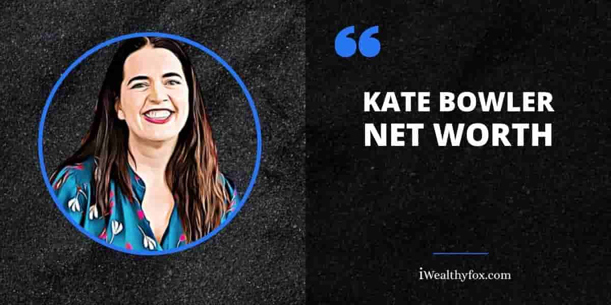 Net Worth of Kate Bowler iWealthyfox
