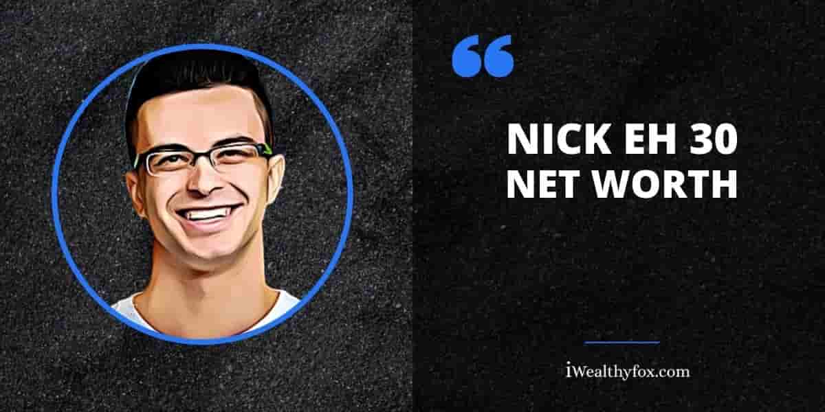 Net Worth of Nick Eh 30 iWealthyfox