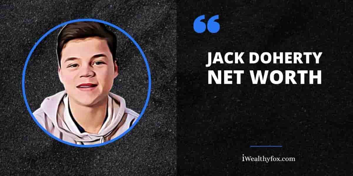 Net Worth of Jack Doherty iWealthyfox