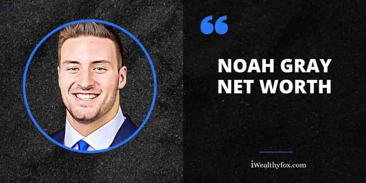 Net Worth of Noah Gray iWealthyfox