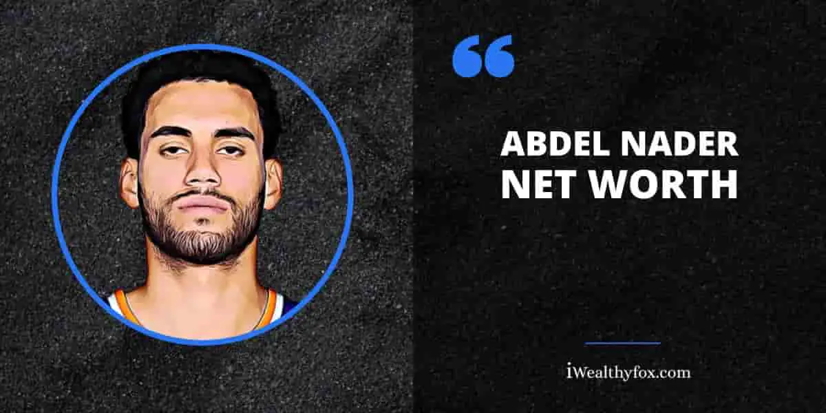 Net Worth of Abdel Nader iWealthyfox