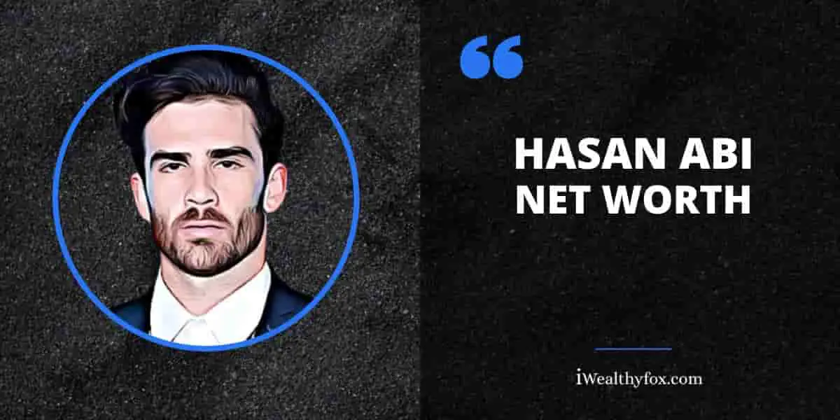 Net Worth of HasanAbi iWealthyfox