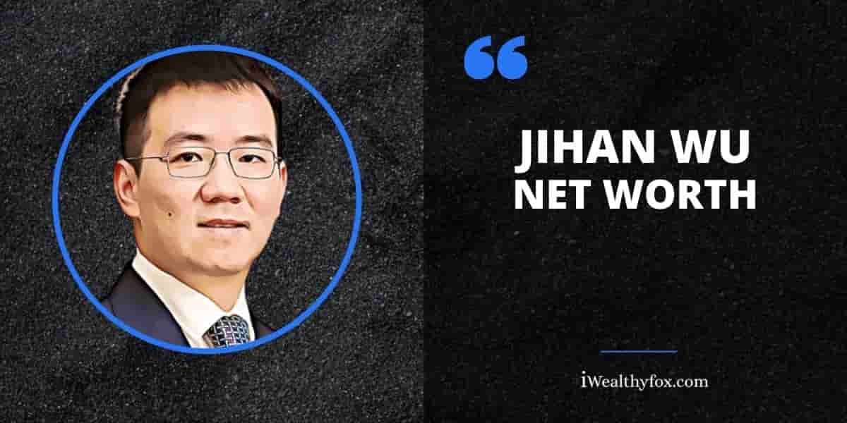Net Worth of Jihan Wu iWealthyfox