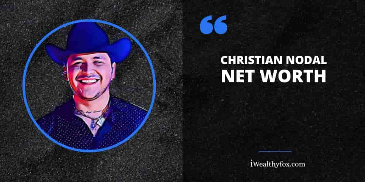 Net Worth of Christian Nodal iWealthyfox