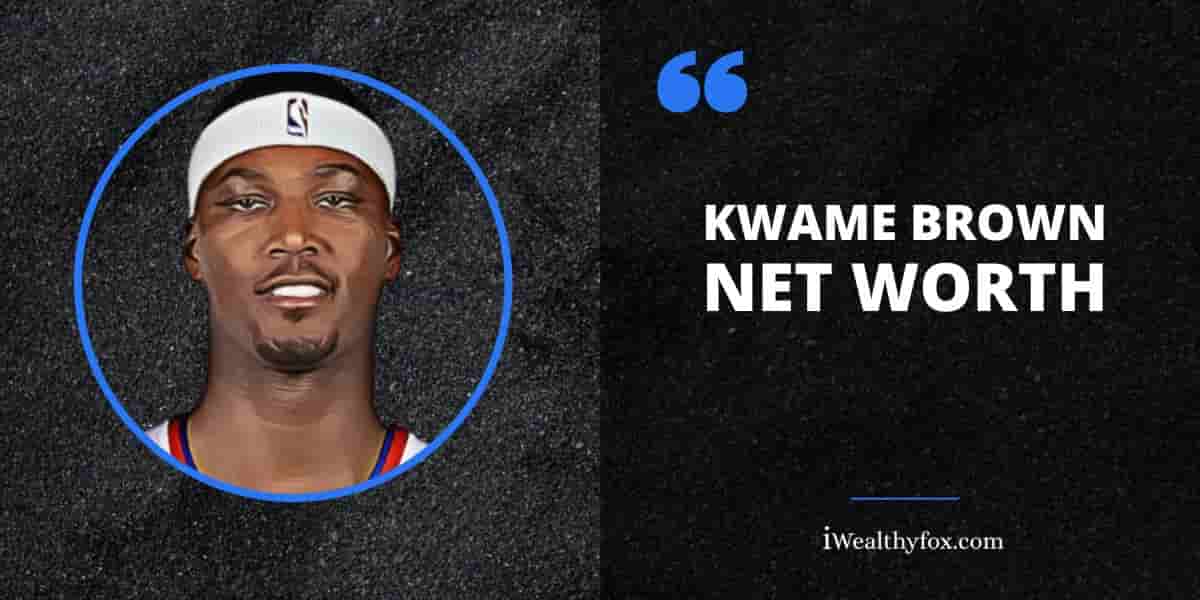 Net Worth of Kwame Brown iWealthyfox