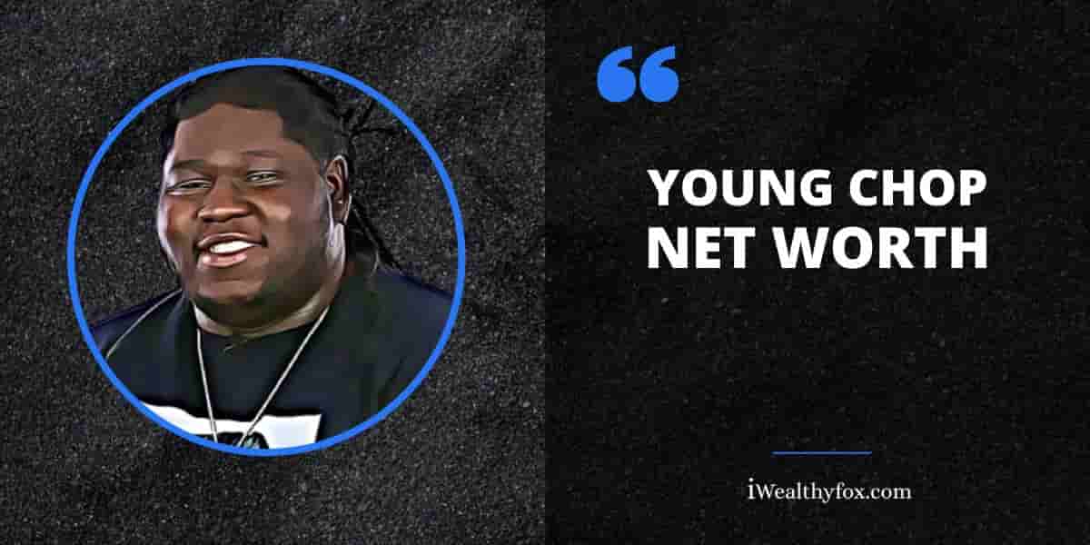 Net Worth of Young Chop iWealthyfox