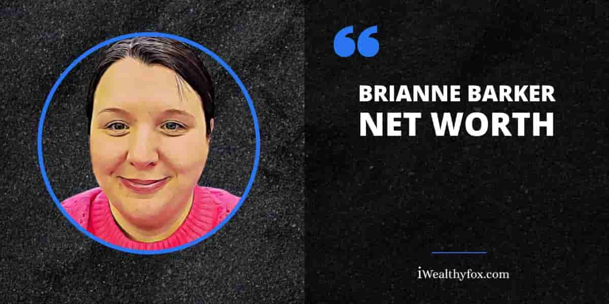 Net Worth of Brianne Barker iWealthyfox