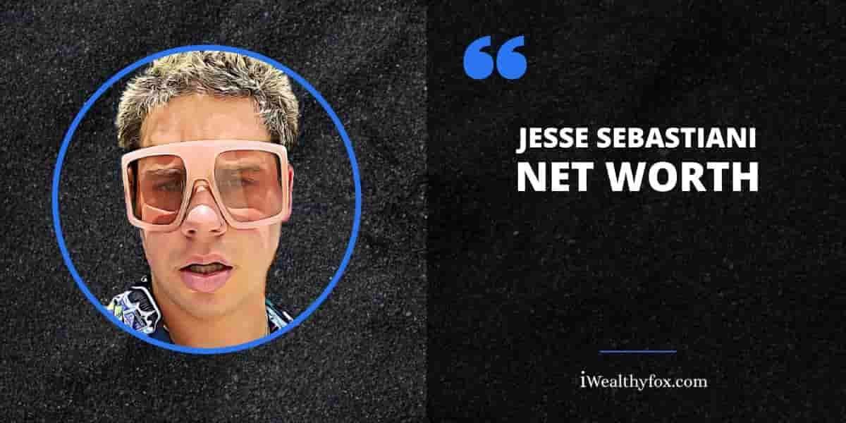 Net Worth of Jesse Sebastiani iWealthyfox