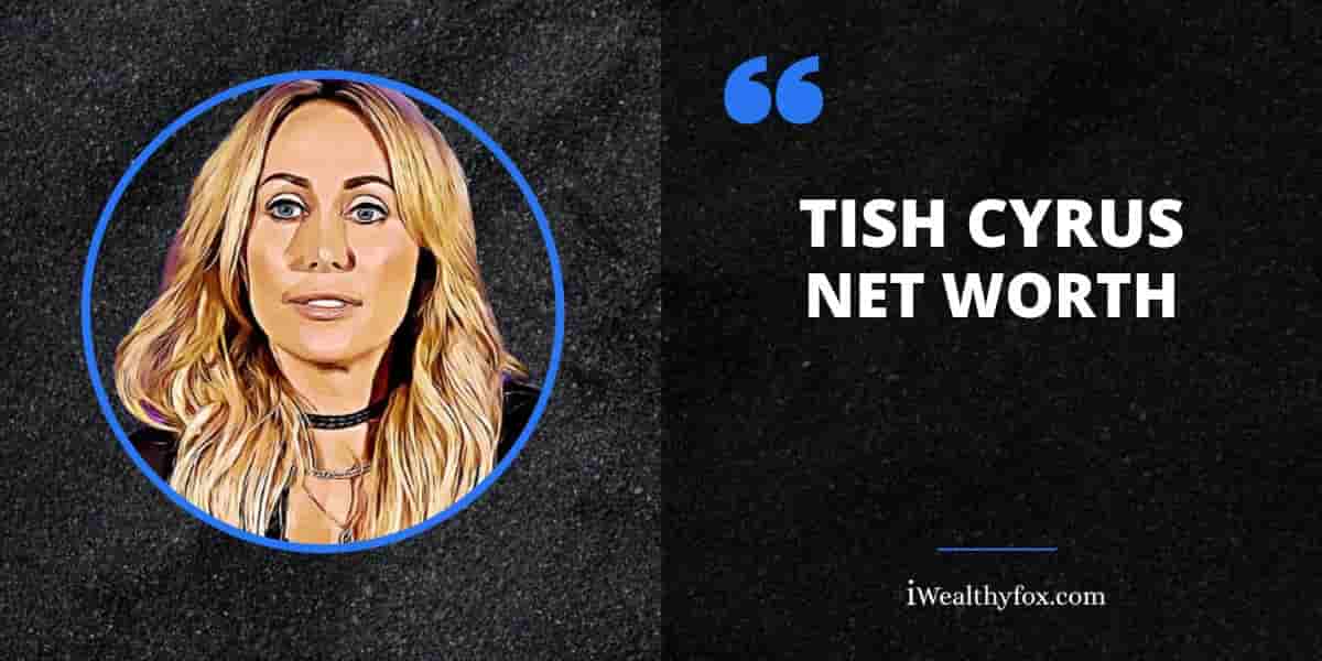 Net Worth of Tish Cyrus iWealthyfox