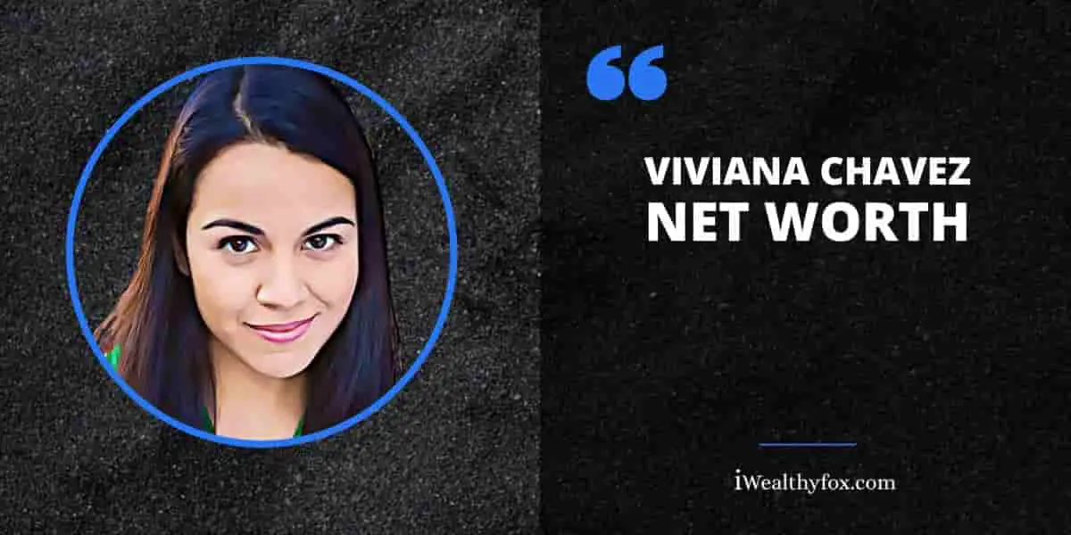 Net Worth of Viviana Chavez iWealthyfox