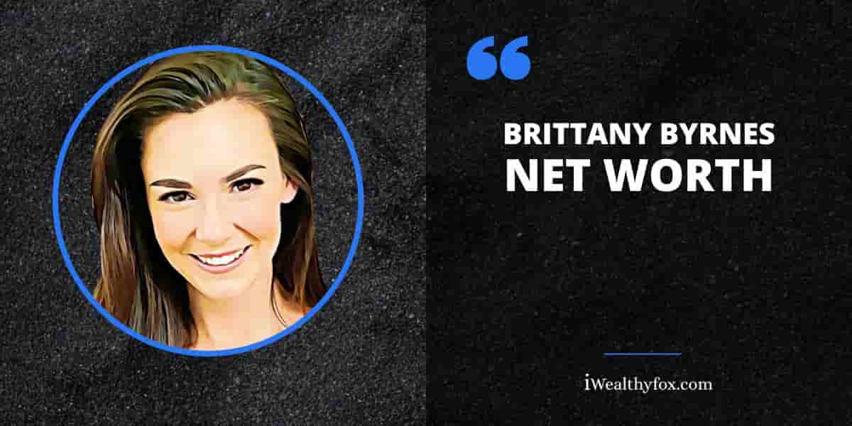 Net Worth of Brittany Byrnes iWealthyfox