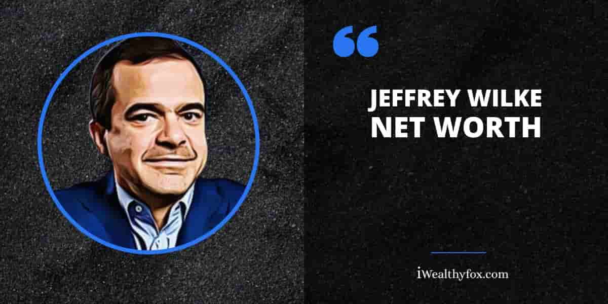 Net Worth of Jeffrey Wilke iWealthyfox