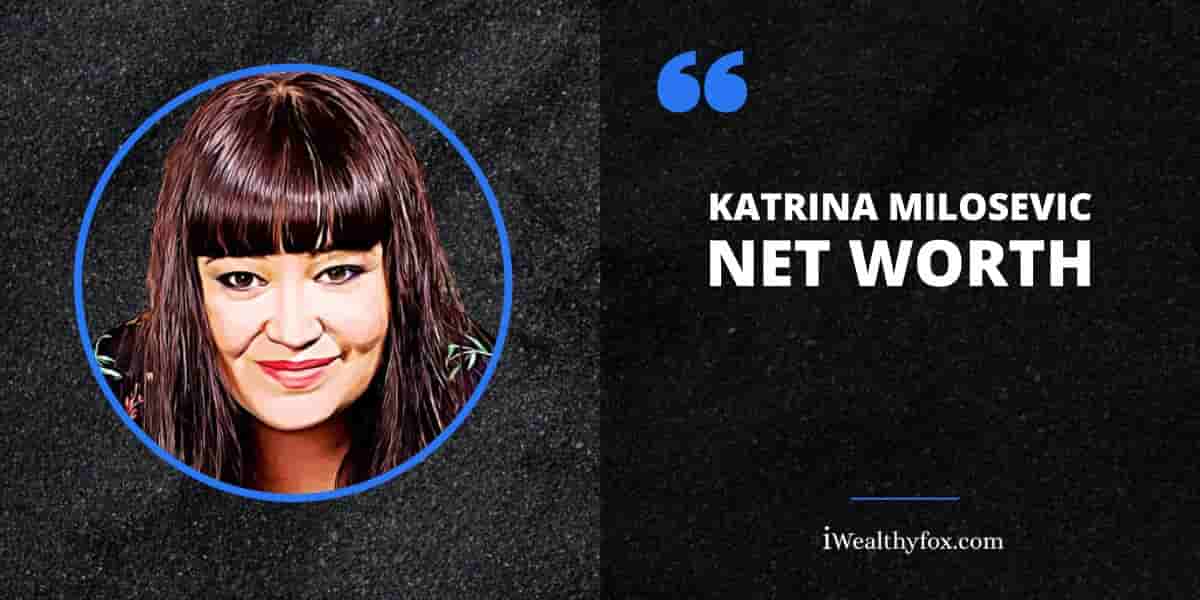 Net Worth of Katrina Milosevic iWealtyfox