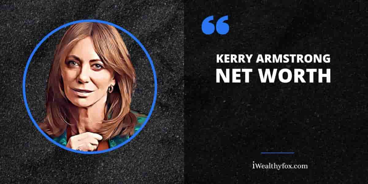Net Worth of Kerry Armstrong iWealthyfox