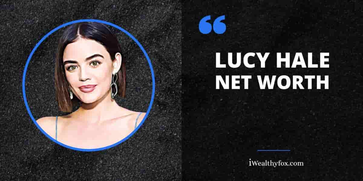 Net Worth of Lucy Hale iWealthyfox