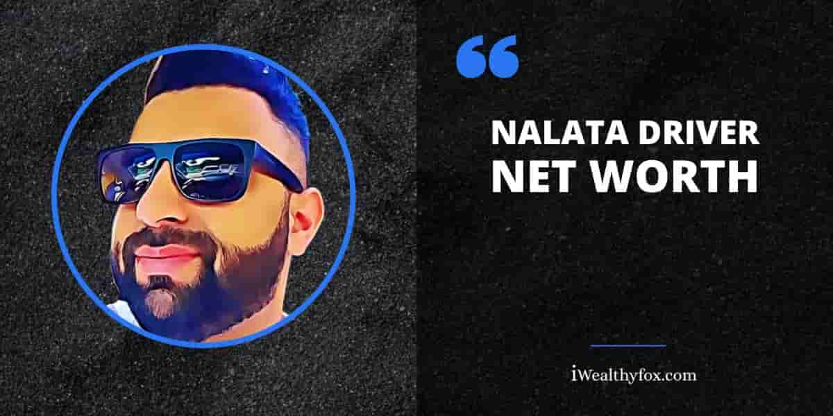 Net Worth of NaLata Driver iWealthyfox