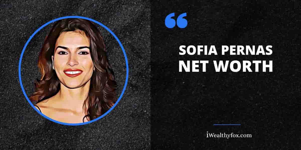 Net Worth of Sofia Pernas iWealthyfox