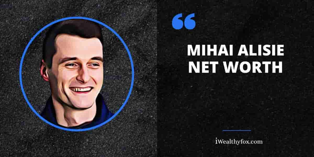 Net Worth of Mihai Alisie iWealthyfox