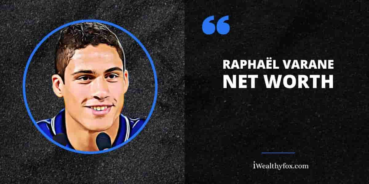 Net Worth of Raphaël Varane iWealthyfox