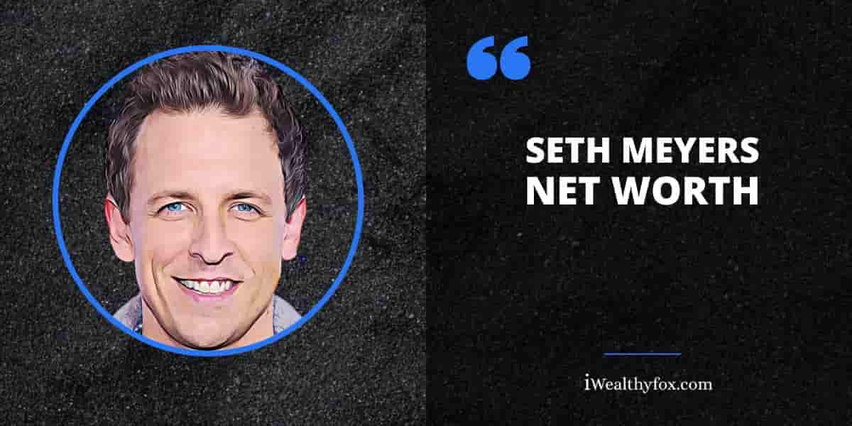 Net Worth of Seth Meyers iWealthyfox