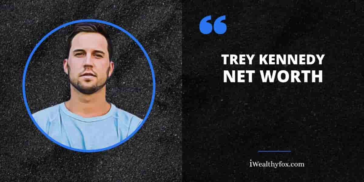Net Worth of Trey Kennedy iWealthyfox