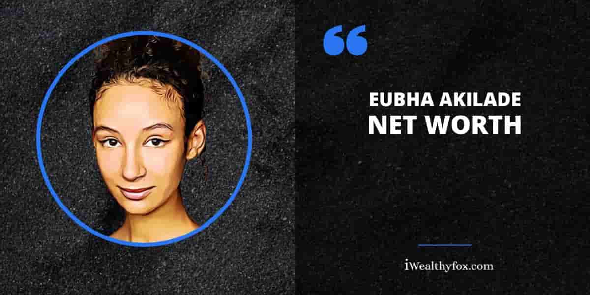 Net Worth of Eubha Akilade iWealthyfox