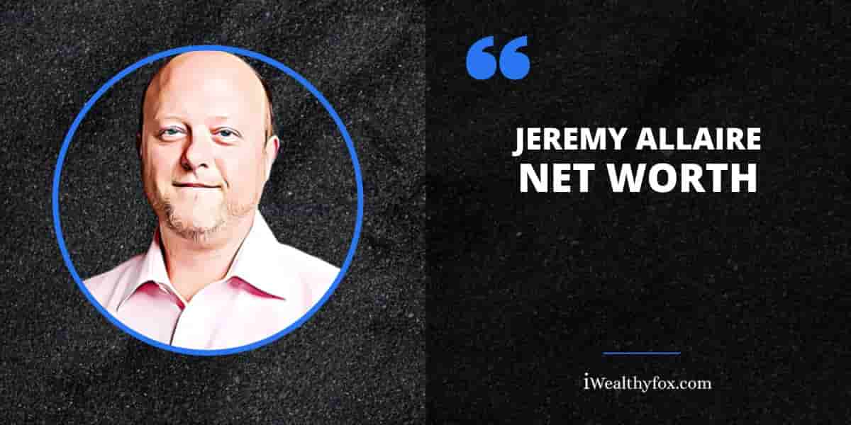 Net Worth of Jeremy Allaire iWealthyfox