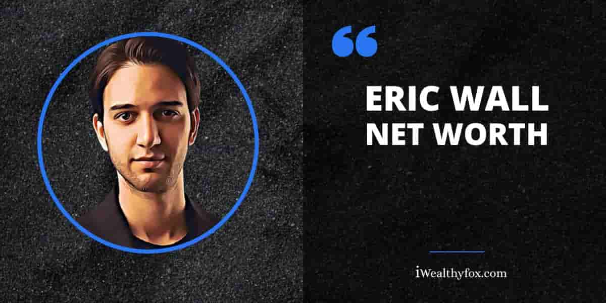 Net Worth of Eric Wall iWealthyfox
