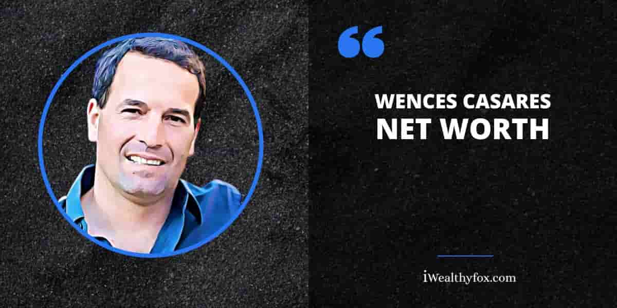 Net Worth of Wences Casares iWealthyfox