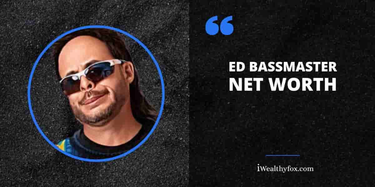 Net Worth of Ed Bassmaster