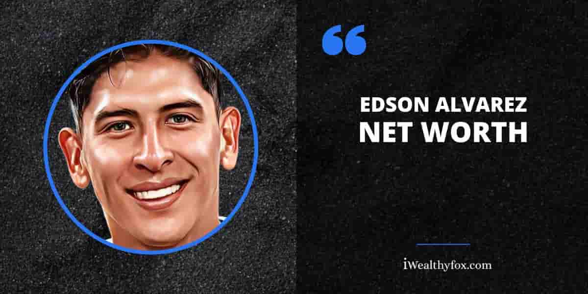 Net Worth of Edson Alvarez