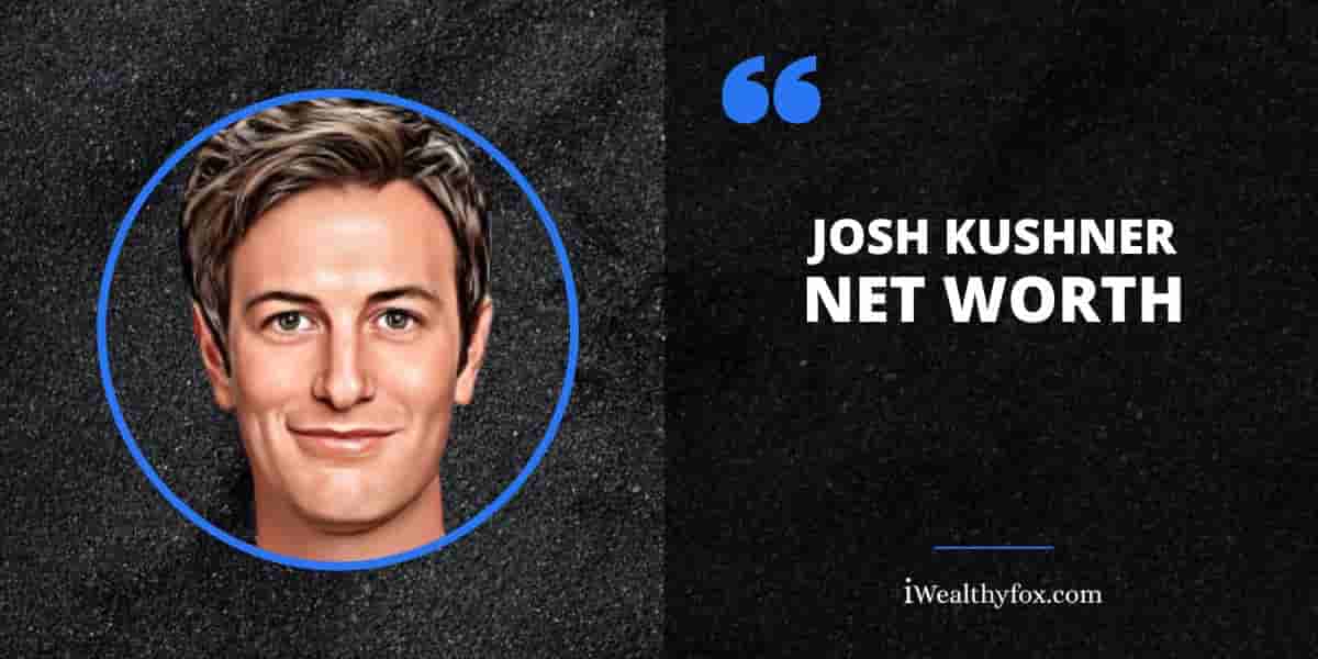 Net Worth of Josh Kushner