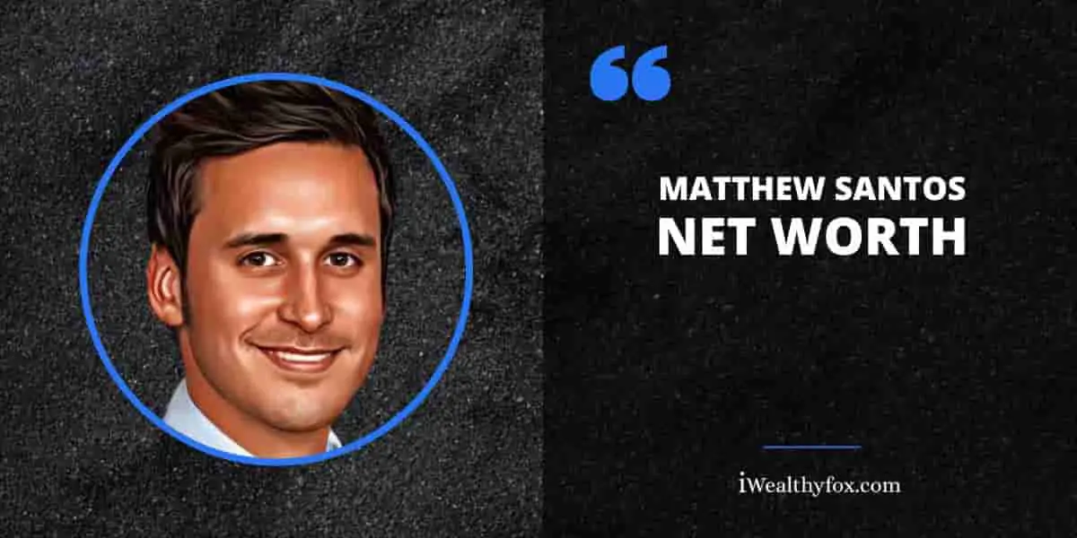 Net Worth of Matthew Santos