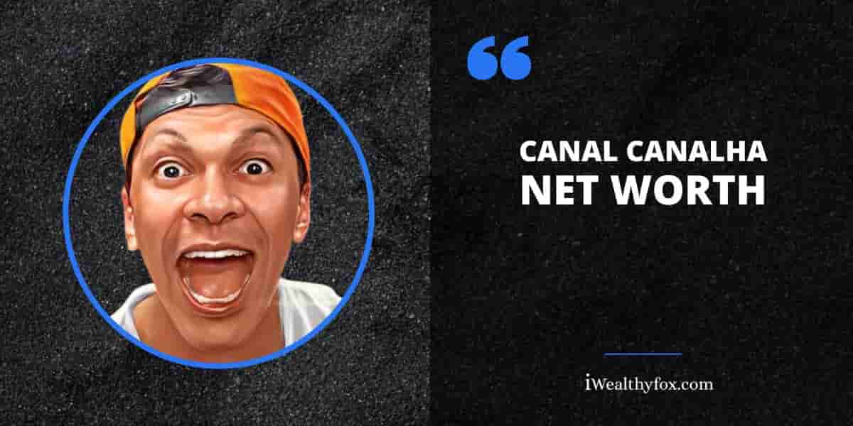 Net Worth of Canal Canalha